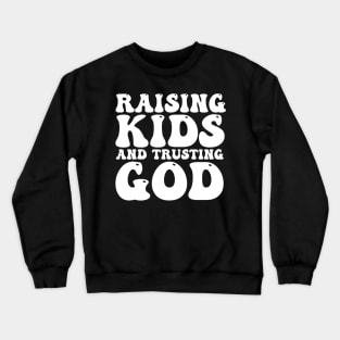 Raising Kids And Trusting God Crewneck Sweatshirt